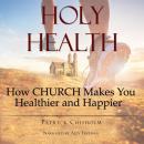 Holy Health: How Church Makes You Healthier and Happier Audiobook