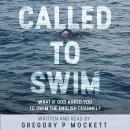 CALLED TO SWIM: What if God Asked You to Swim the English Channel Audiobook