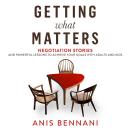 Getting What Matters: Negotiation Stories and Powerful Lessons to Achieve Your Goals with Adults and Audiobook