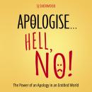 Apologise… Hell, No!: The Power of an Apology in an Entitled World Audiobook