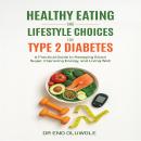 Healthy Eating and Lifestyle Choices for Type 2 Diabetes: A Practical Guide to Managing Blood Sugar, Improving Energy, and Living Well Audiobook