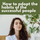 How to adopt the habits of successful people Audiobook