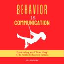 Behavior is Communication: Parenting and Teaching Kids with Behavior Issues Audiobook