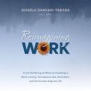 Reimagining Work: From Suffering at Work to Creating a More Loving, Compassionate, Abundant, and Spi Audiobook