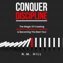 Conquer Discipline: The Magic Of Creating Mental Toughness, Freedom & Becoming The Best You! Audiobook