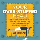 Your Over-Stuffed Head: How to Stop Negative Self-Talk, Control your Thinking and Develop Your Inner Audiobook