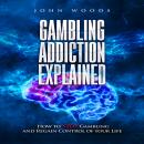 Gambling Addiction Explained.: How to STOP Gambling and Regain Control of your Life. Audiobook