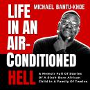 LIFE IN AN AIR-CONDITIONED HELL: A Memoir Full of Stories Of The Sixth Born African Child In A Famil Audiobook