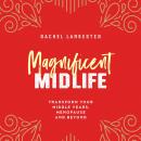 Magnificent Midlife: Transform Your Middle Years, Menopause and Beyond Audiobook