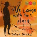 We Come with This Place Audiobook