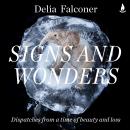 Signs and Wonders: Dispatches from a time of beauty and loss, Delia Falconer