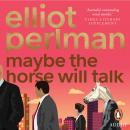 Maybe the Horse Will Talk, Elliot Perlman