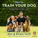 How to Train Your Dog: The complete guide to raising a confident and happy dog, from puppy to adult Audiobook