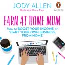 Earn at Home Mum: How to boost your income or start your own business from home Audiobook