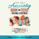 The Only Anxiety Book for Teens You Will Ever Need: A Complete Anxiety Relief Workbook for Teens to  Audiobook