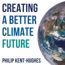 Creating a better climate future: How you can start solving climate change in 5 minutes a day Audiobook