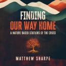 Finding Our Way Home: A Nature Based Stations of the Cross Audiobook
