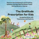 The Gratitude Prescription for Kids: Navigating Illness with Thankfulness and Positivity Audiobook