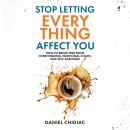 Cover of Stop Letting Everything Affect You: How to break free from overthinking, emotional chaos and self-sabotage