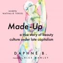 Made-Up: A True Story of Beauty Culture under Late Capitalism Audiobook