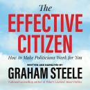 Effective Citizen: How to Make Politicians Work for You, Graham Steele