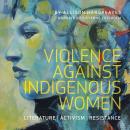 Violence Against Indigenous Women: Literature, Activism, Resistance Audiobook