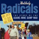 Unlikely Radicals: The Story of the Adams Mine Dump War Audiobook