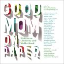 Cover of Good Mom on Paper: Writers on Creativity and Motherhood