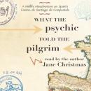 What the Pilgrim Told the Psychic Audiobook