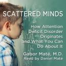 Scattered Minds: The Origins and Healing of Attention Deficit Disorder, Gabor Mate