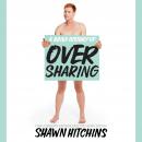 Brief History of Oversharing, Shawn Hitchins