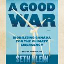A Good War: Mobilizing Canada for the Climate Emergency