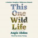 This One Wild Life: A Mother-Daughter Wilderness Memoir Audiobook