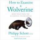 How to Examine a Wolverine: More Tales from the Accidental Veterinarian Audiobook