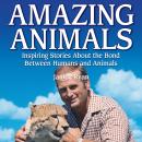 Amazing Animals: Inspiring Stories About the Bond Between Humans and Animals Audiobook