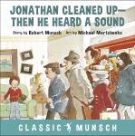 Jonathan Cleaned Up-Then He Heard a Sound (Classic Munsch Audio) Audiobook