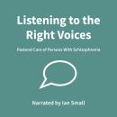 Listening to the Right Voices: Pastoral Care of Persons With Schizophrenia Audiobook
