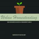 Urban Homesteading: Non-Consumer Culture in a Consumerist World Audiobook