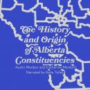 The History and Origin of Alberta Constituencies Audiobook