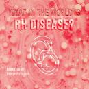 What in the World is RH Disease? Audiobook