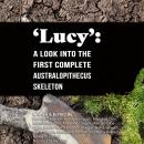 Lucy: A Look into the First Complete Australopithecus Skeleton Audiobook