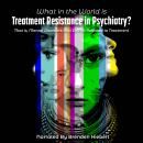 What in the World is Treatment Resistance in Psychiatry? Audiobook