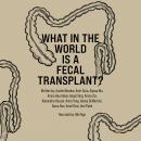 What in the World is a Fecal Transplant? Audiobook