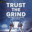 Trust the Grind: How World-Class Athletes Got to the Top Audiobook