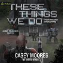 These Things We Do: Rise of the Peacemakers, Book 4 Audiobook