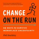 Change on the Run: 44 Ways to Survive Workplace Uncertainty Audiobook