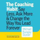 The Coaching Habit: Say Less, Ask More & Change the Way You Lead Forever Audiobook