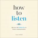 How to Listen: Discover the Hidden Key to Better Communication Audiobook