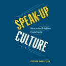 Speak-Up Culture: When Leaders Truly Listen, People Step Up Audiobook