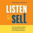 Listen to Sell: How Your Mindset, Skillset, and Human Connections Unlock Sales Performance Audiobook
